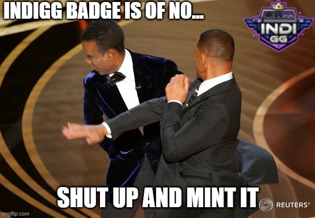 Will Smith punching Chris Rock | INDIGG BADGE IS OF NO... SHUT UP AND MINT IT | image tagged in will smith punching chris rock | made w/ Imgflip meme maker