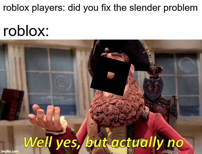roblox did you fix the slender problem? | roblox players: did you fix the slender problem; roblox: | image tagged in memes,well yes but actually no,roblox slender,roblox meme,gaming | made w/ Imgflip meme maker