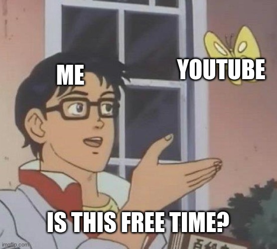 Is This A Pigeon Meme | YOUTUBE; ME; IS THIS FREE TIME? | image tagged in memes,is this a pigeon | made w/ Imgflip meme maker