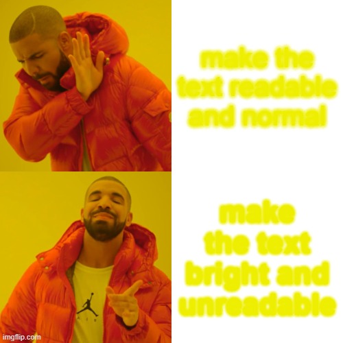 can you read it- |  make the text readable and normal; make the text bright and unreadable | image tagged in memes,drake hotline bling,drake,bright,yellow,unreadable | made w/ Imgflip meme maker