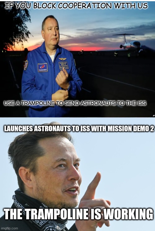 The Space Trampoline Is Working | IF YOU BLOCK COOPERATION WITH US; USE A TRAMPOLINE TO SEND ASTRONAUTS TO THE ISS; LAUNCHES ASTRONAUTS TO ISS WITH MISSION DEMO 2; THE TRAMPOLINE IS WORKING | image tagged in memes,trampoline,iss,space,elon musk mocks russia | made w/ Imgflip meme maker