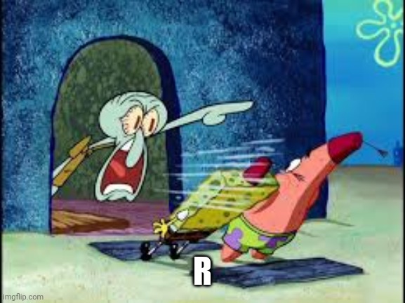 squidward yelling | R | image tagged in squidward yelling | made w/ Imgflip meme maker