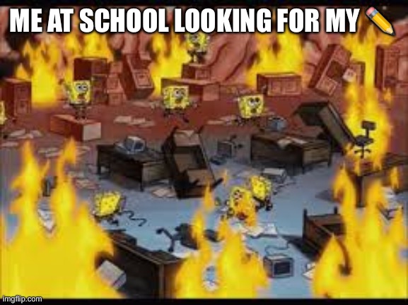 Find the pencil | ME AT SCHOOL LOOKING FOR MY ✏️ | image tagged in spongebob we threw out his name | made w/ Imgflip meme maker