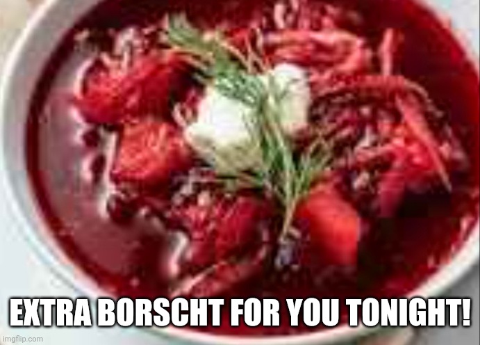 EXTRA BORSCHT FOR YOU TONIGHT! | made w/ Imgflip meme maker