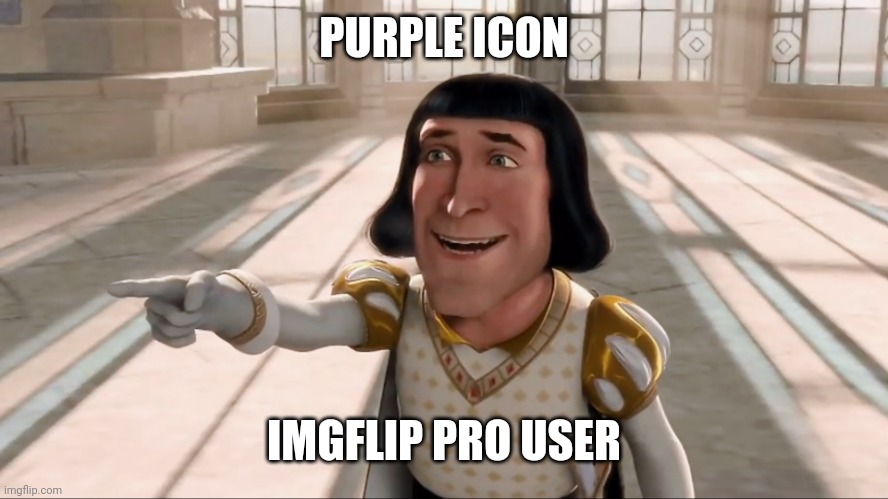 Farquaad Pointing | PURPLE ICON IMGFLIP PRO USER | image tagged in farquaad pointing | made w/ Imgflip meme maker