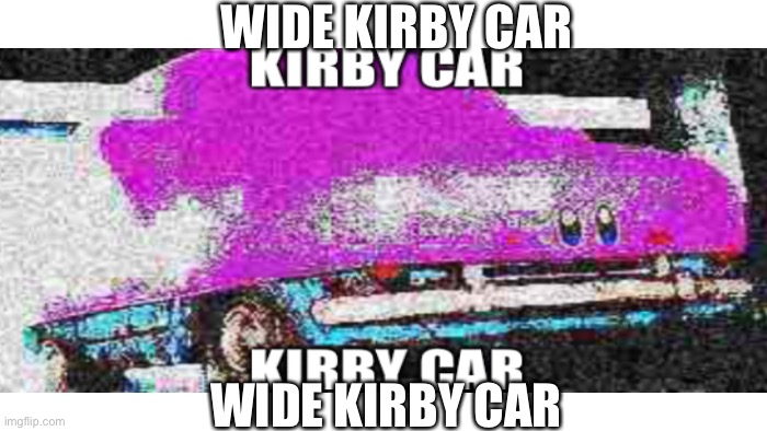 :trol: | WIDE KIRBY CAR; WIDE KIRBY CAR | made w/ Imgflip meme maker
