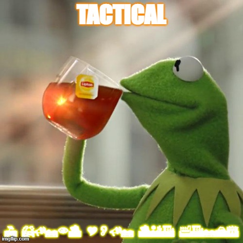 TACTICAL | TACTICAL; I BURNT YOUR TEA FARMS | image tagged in memes,but that's none of my business,kermit the frog | made w/ Imgflip meme maker