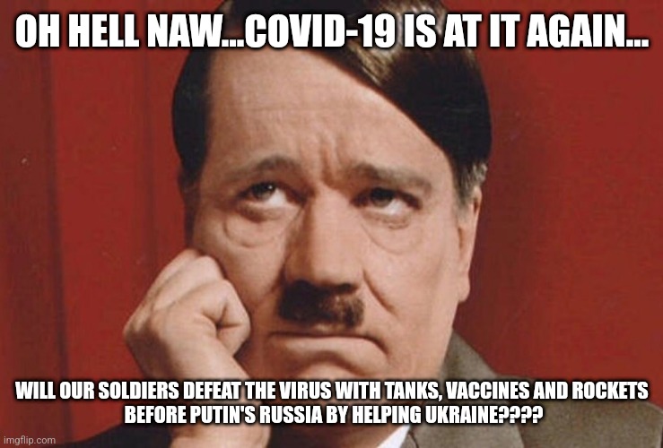 bruh |  OH HELL NAW...COVID-19 IS AT IT AGAIN... WILL OUR SOLDIERS DEFEAT THE VIRUS WITH TANKS, VACCINES AND ROCKETS
 BEFORE PUTIN'S RUSSIA BY HELPING UKRAINE???? | image tagged in sad hitler,coronavirus,covid-19,ukraine,russia,why god why | made w/ Imgflip meme maker