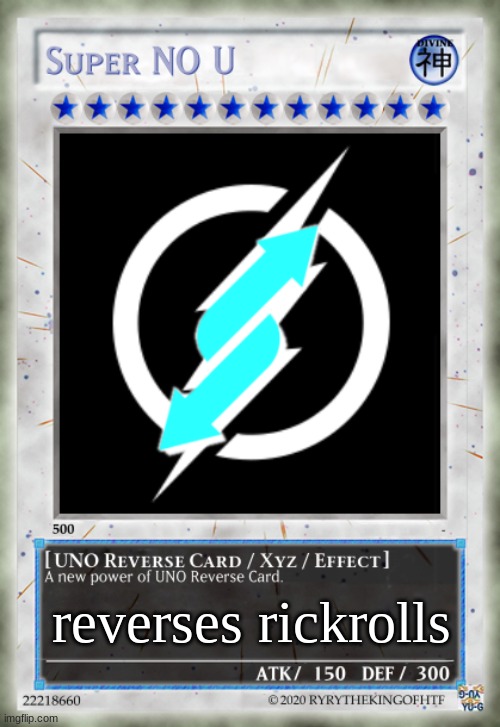 Super NO U UNO Reverse Card | reverses rickrolls | image tagged in super no u uno reverse card | made w/ Imgflip meme maker