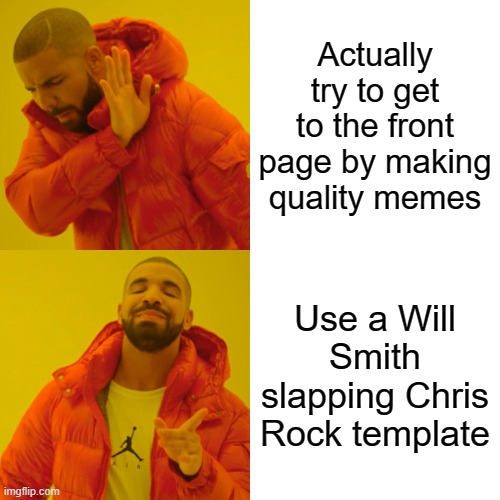 How to get famous: | Actually try to get to the front page by making quality memes; Use a Will Smith slapping Chris Rock template | image tagged in memes,drake hotline bling | made w/ Imgflip meme maker