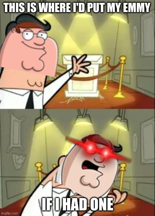 Low Effort Memes: Day 3 | THIS IS WHERE I'D PUT MY EMMY; IF I HAD ONE | image tagged in memes,this is where i'd put my trophy if i had one,emmys,family guy,peter griffin | made w/ Imgflip meme maker