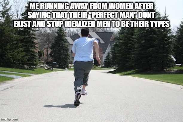 I am currently running way from women because of this | image tagged in memes,fiction,women | made w/ Imgflip meme maker