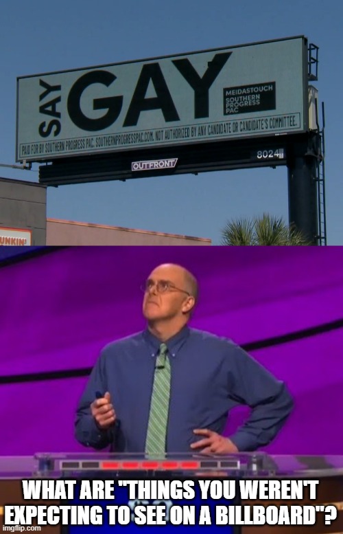 WHAT ARE "THINGS YOU WEREN'T EXPECTING TO SEE ON A BILLBOARD"? | image tagged in jeopardy contestant | made w/ Imgflip meme maker