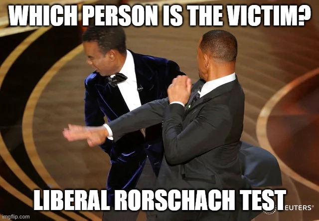 Liberal Rorschach Test | WHICH PERSON IS THE VICTIM? LIBERAL RORSCHACH TEST | image tagged in will smith punching chris rock | made w/ Imgflip meme maker