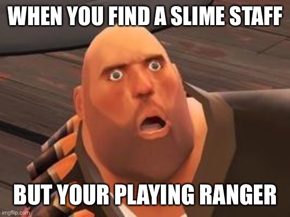 Slome | WHEN YOU FIND A SLIME STAFF; BUT YOUR PLAYING RANGER | image tagged in tf2 heavy,yeet | made w/ Imgflip meme maker