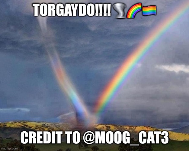 Kansas Tornado vs Rainbow | TORGAYDO!!!!🌪🌈🏳️‍🌈; CREDIT TO @MOOG_CAT3 | image tagged in kansas tornado vs rainbow | made w/ Imgflip meme maker