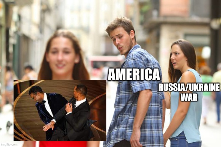 we don't care bout wars. | AMERICA; RUSSIA/UKRAINE
WAR | image tagged in memes,distracted boyfriend,will smith punching chris rock,lol,help me | made w/ Imgflip meme maker