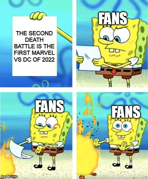 heh these guys are lazy af | FANS; THE SECOND DEATH BATTLE IS THE FIRST MARVEL VS DC OF 2022; FANS; FANS | image tagged in spongebob burning paper,death battle,marvel,dc | made w/ Imgflip meme maker