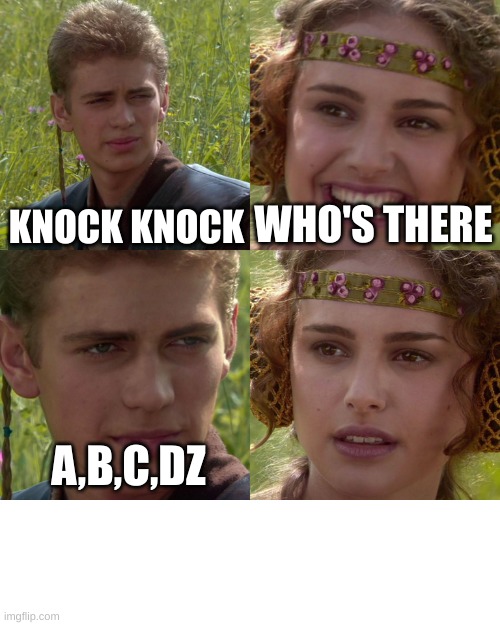 Anakin Padme 4 Panel | KNOCK KNOCK; WHO'S THERE; A,B,C,DZ | image tagged in anakin padme 4 panel,that would be great | made w/ Imgflip meme maker
