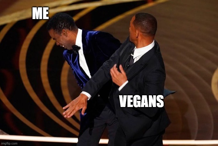 Will Smith Slap | ME; VEGANS | image tagged in will smith slap | made w/ Imgflip meme maker