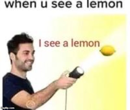I see a lemon | image tagged in i see a lemon | made w/ Imgflip meme maker
