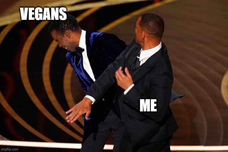 And then | VEGANS; ME | image tagged in will smith slap | made w/ Imgflip meme maker