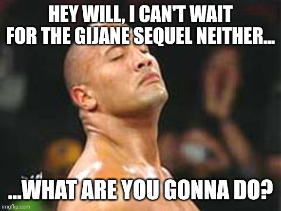 Smack the Rock big man! |  HEY WILL, I CAN'T WAIT FOR THE GIJANE SEQUEL NEITHER... ...WHAT ARE YOU GONNA DO? | image tagged in the rock smelling | made w/ Imgflip meme maker
