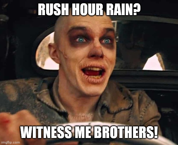 RUSH HOUR RAIN? WITNESS ME BROTHERS! | made w/ Imgflip meme maker