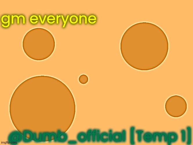 no_watermark | gm everyone; @Dumb_official [Temp 1] | image tagged in no_watermark | made w/ Imgflip meme maker