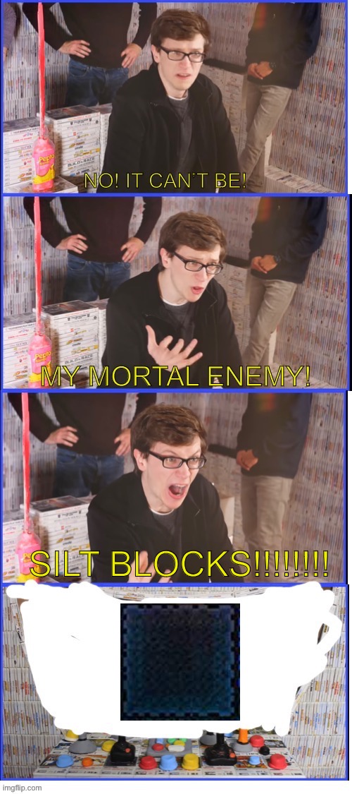 This is basically me while mining | SILT BLOCKS!!!!!!!! | image tagged in scott s mortal enemy | made w/ Imgflip meme maker