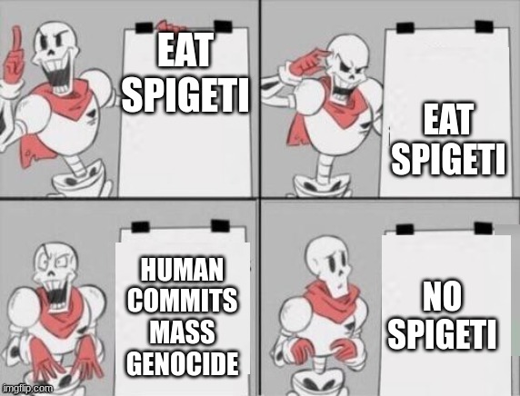 spigeti | EAT SPIGETI; EAT SPIGETI; NO SPIGETI; HUMAN COMMITS MASS GENOCIDE | image tagged in papyrus plan | made w/ Imgflip meme maker