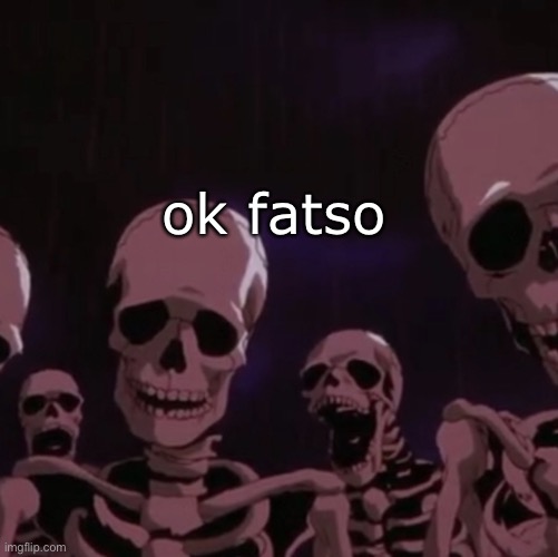 roasting skeletons | ok fatso | image tagged in roasting skeletons | made w/ Imgflip meme maker