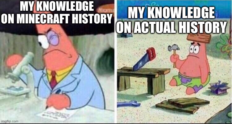 Facts | MY KNOWLEDGE ON MINECRAFT HISTORY; MY KNOWLEDGE ON ACTUAL HISTORY | image tagged in smart patrick dumb patrick,minecraft | made w/ Imgflip meme maker
