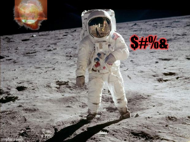 Moon Landing | $#%& | image tagged in moon landing | made w/ Imgflip meme maker