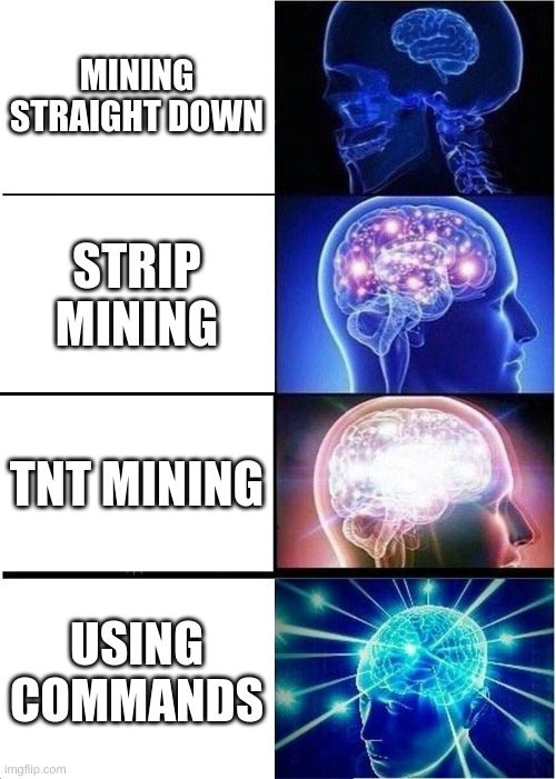 Expanding Brain Meme | MINING STRAIGHT DOWN; STRIP MINING; TNT MINING; USING COMMANDS | image tagged in memes,expanding brain | made w/ Imgflip meme maker