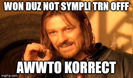 One Does Not Simply Meme | WON DUZ NOT SYMPLI TRN OFFF AWWTO KORRECT | image tagged in memes,one does not simply | made w/ Imgflip meme maker