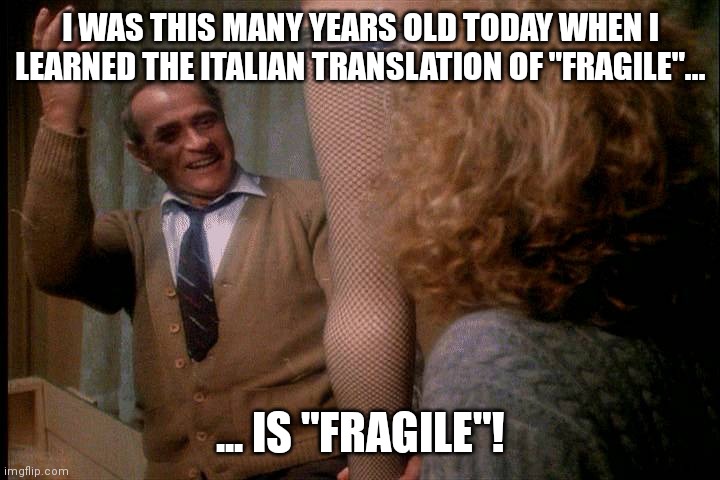 Fragile Christmas Story Lamp | I WAS THIS MANY YEARS OLD TODAY WHEN I LEARNED THE ITALIAN TRANSLATION OF "FRAGILE"... ... IS "FRAGILE"! | image tagged in christmas story lamp | made w/ Imgflip meme maker