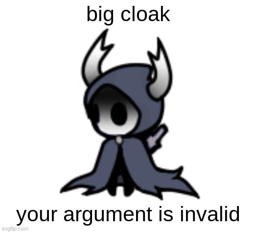 big cloak | big cloak
 
 
 
  
 
 
 
 
your argument is invalid | image tagged in big cloak,your argument is invalid | made w/ Imgflip meme maker