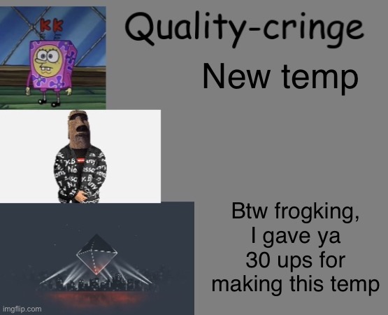 Quality cringe announcement temp (credit to frogking.) | New temp; Btw frogking, I gave ya 30 ups for making this temp | image tagged in quality cringe announcement temp credit to frogking | made w/ Imgflip meme maker