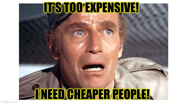 Soylent Green | IT'S TOO EXPENSIVE! I NEED CHEAPER PEOPLE! | image tagged in soylent green | made w/ Imgflip meme maker