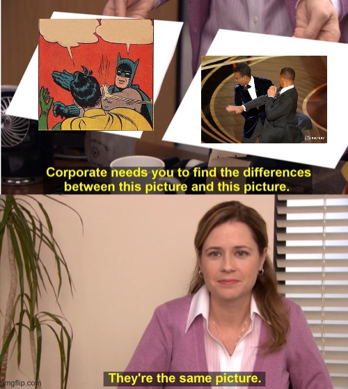 They're The Same Picture Meme | image tagged in memes,they're the same picture,batman slapping robin,will smith punching chris rock | made w/ Imgflip meme maker