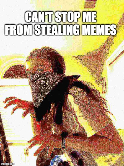 Legend Meme Thief | CAN'T STOP ME FROM STEALING MEMES | image tagged in legend meme thief | made w/ Imgflip meme maker