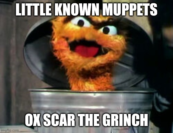 Lkm-ox scar | LITTLE KNOWN MUPPETS; OX SCAR THE GRINCH | image tagged in muppets meme | made w/ Imgflip meme maker