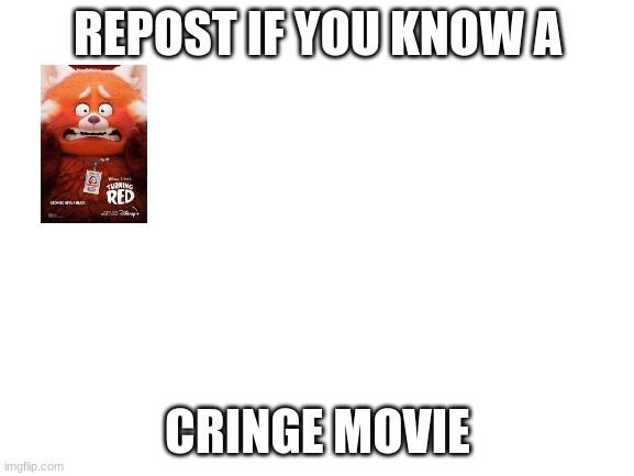 mine is turning red. whats yours? | REPOST IF YOU KNOW A; CRINGE MOVIE | image tagged in blank white template | made w/ Imgflip meme maker