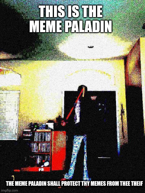 The meme paladin has a sword and a shield | THIS IS THE MEME PALADIN; THE MEME PALADIN SHALL PROTECT THY MEMES FROM THEE THEIF | image tagged in meme paladin | made w/ Imgflip meme maker