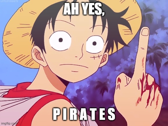 One Piece pointing | AH YES, P I R A T E S | image tagged in one piece pointing | made w/ Imgflip meme maker