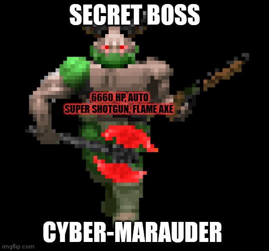 SECRET BOSS CYBER-MARAUDER 6660 HP, AUTO SUPER SHOTGUN, FLAME AXE | made w/ Imgflip meme maker