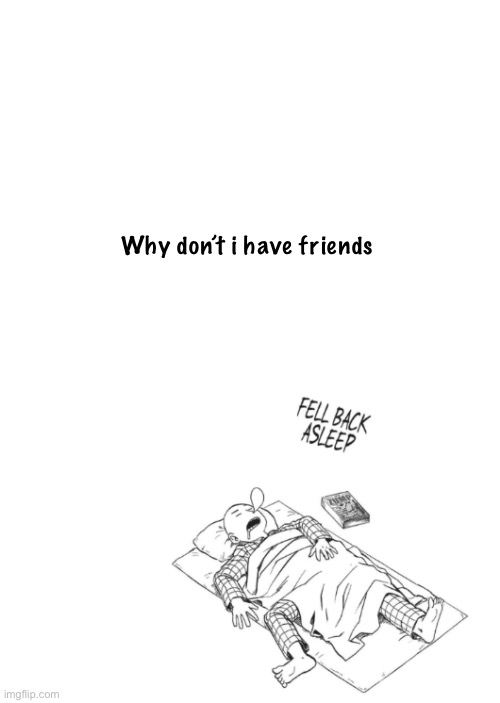 Saitama announcement temp | Why don’t i have friends | image tagged in saitama announcement temp | made w/ Imgflip meme maker