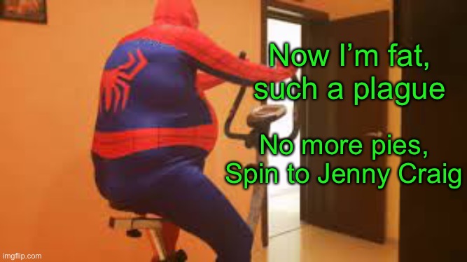 Now I’m fat,
such a plague No more pies,
Spin to Jenny Craig | made w/ Imgflip meme maker