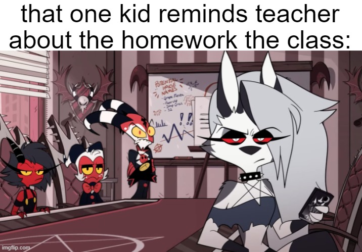 why must the nerds to this |  that one kid reminds teacher about the homework the class: | image tagged in helluva boss imp stare | made w/ Imgflip meme maker